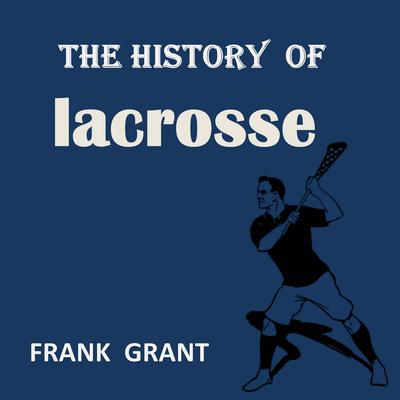 The History of Lacrosse  Audiobook, by Frank Grant