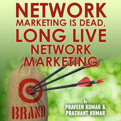 Network Marketing is Dead, Long Live Network Marketing Audiobook, by Praveen Kumar