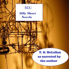 SIX: Silly Short Novels Audiobook, by Toby Scott McLellan