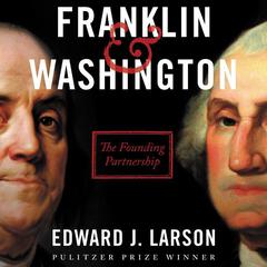 Franklin & Washington: The Founding Partnership Audiobook, by Edward J. Larson