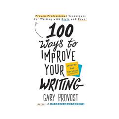 100 Ways to Improve Your Writing: Proven Professional Techniques for Writing With Style and Power Audiobook, by Gary Provost