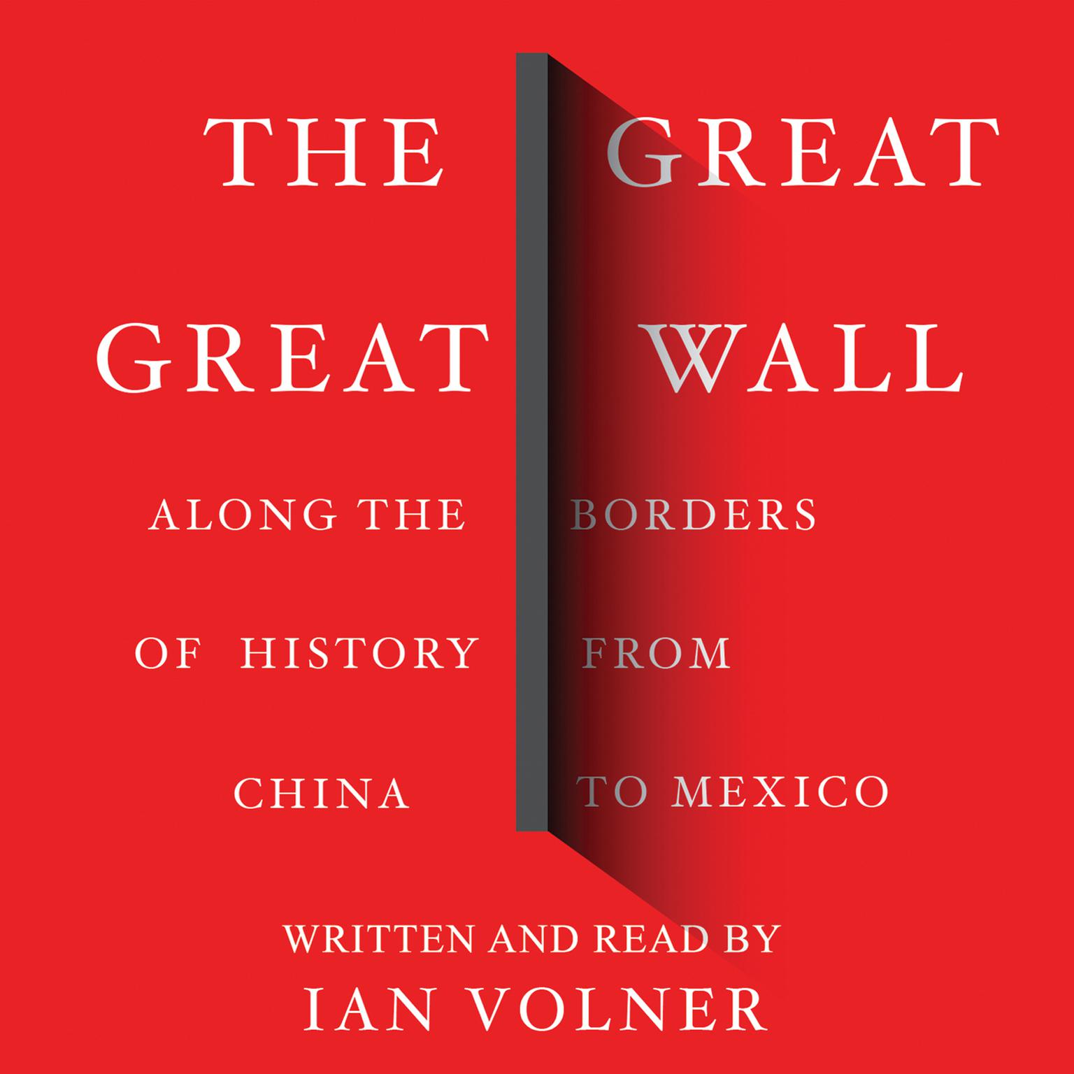 The Great Great Wall: Along the Borders of History from China to Mexico Audiobook, by Ian Volner