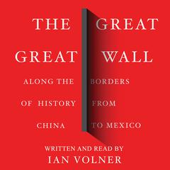 The Great Great Wall: Along the Borders of History from China to Mexico Audiobook, by Ian Volner