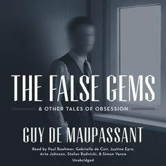 The False Gems & Other Tales of Obsession Audiobook, by Guy de Maupassant