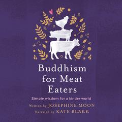 Buddhism for Meat Eaters: Simple wisdom for a kinder world Audiobook, by Josephine Moon