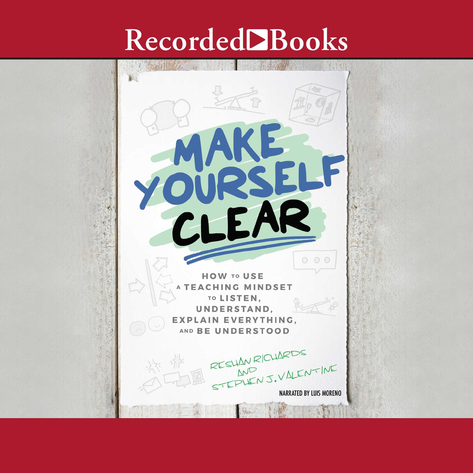 Make Yourself Clear: How to Use a Teaching Mindset to Listen, Understand, Explain Everything, and Be Understood Audiobook, by Reshan Richards