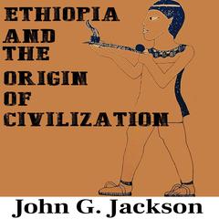 Ethiopia and the Origin of Civilization Audiobook, by John G. Jackson