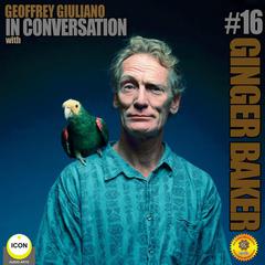 Ginger Baker of Cream - In Conversation 16 Audiobook, by Geoffrey Giuliano