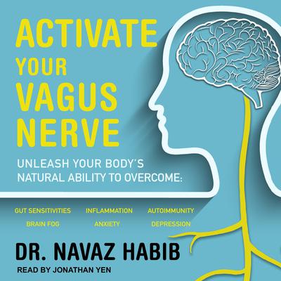 Activate Your Vagus Nerve: Unleash Your Body’s Natural Ability to Overcome Gut Sensitivities, Inflammation, Autoimmunity, Brain Fog, Anxiety and Depression Audiobook, by 