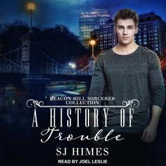 A History of Trouble: A Beacon Hill Sorcerer Collection Audiobook, by SJ Himes