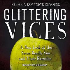 Glittering Vices: A New Look at the Seven Deadly Sins and Their Remedies Audiobook, by Rebecca Konyndyk DeYoung