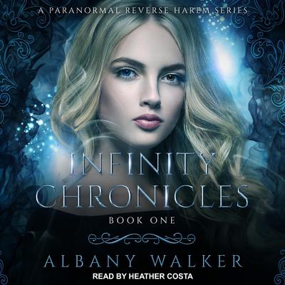 Infinity Chronicles: A Paranormal Reverse Harem Series Audiobook, by Albany Walker