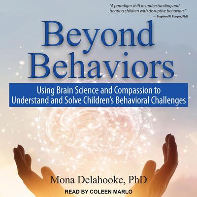 Beyond Behaviors: Using Brain Science and Compassion to Understand and Solve Childrens Behavioral Challenges Audiobook, by Mona Delahooke