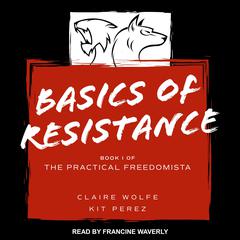 Basics of Resistance: The Practical Freedomista, Book I Audiobook, by Claire Wolfe
