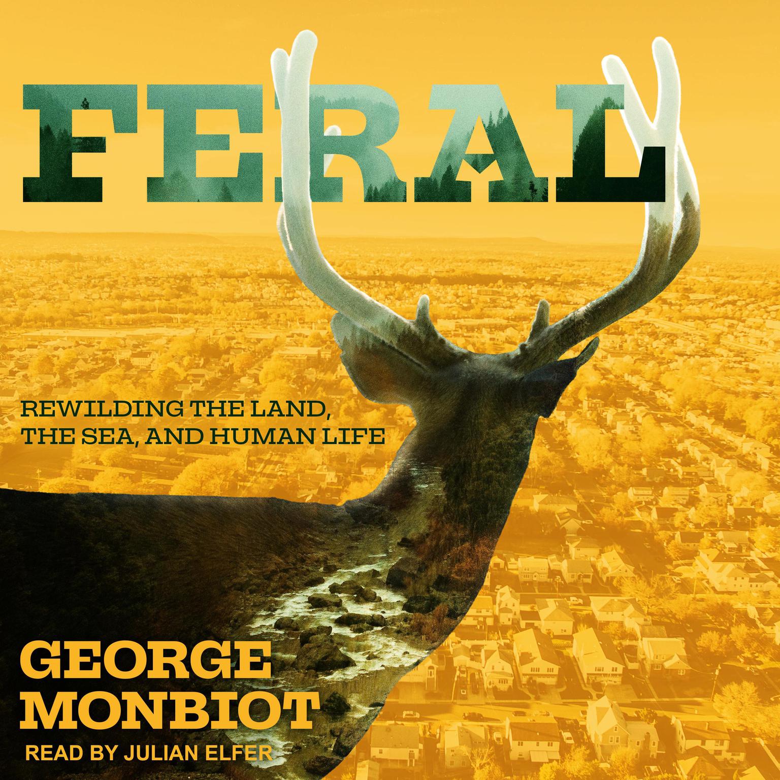 Feral: Rewilding the Land, the Sea, and Human Life Audiobook, by George Monbiot