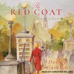 The Red Coat: A Novel of Boston Audiobook, by Dolley Carlson
