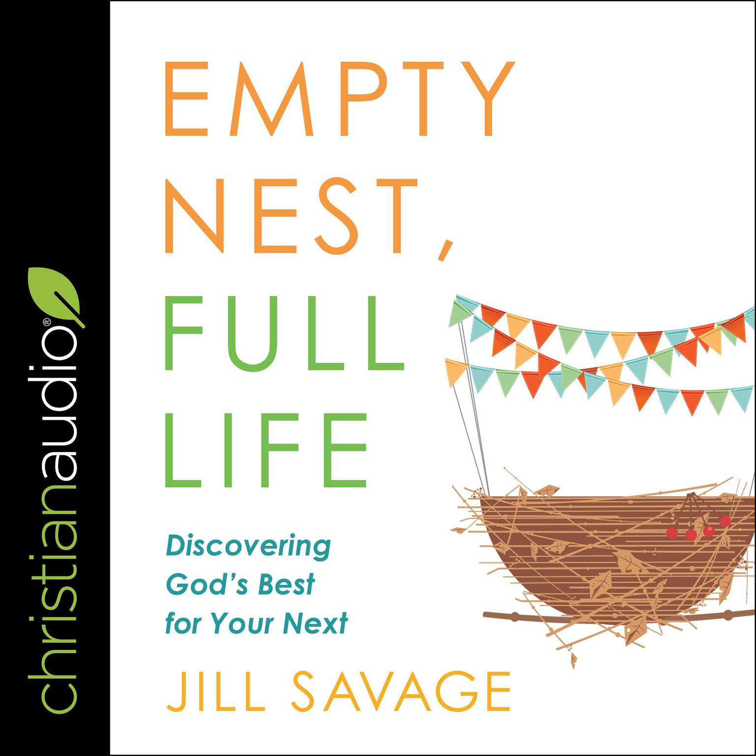 Empty Nest, Full Life: Discovering Gods Best for Your Next Audiobook, by Jill Savage