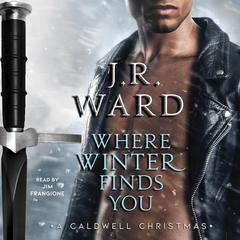 Where Winter Finds You: A Caldwell Christmas Audiobook, by J. R. Ward