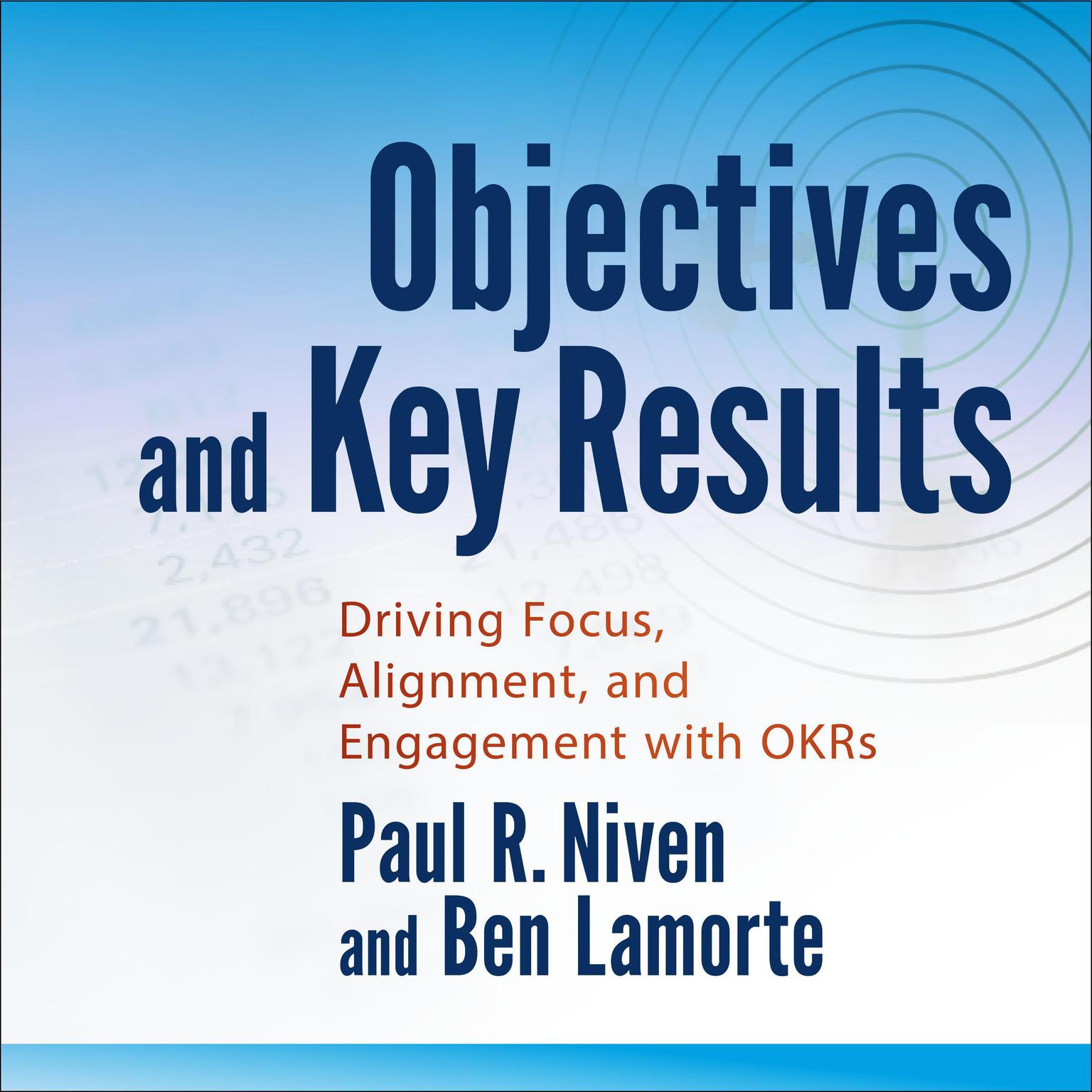 Objectives and Key Results: Driving Focus, Alignment, and Engagement with OKRs Audiobook, by Paul R. Niven