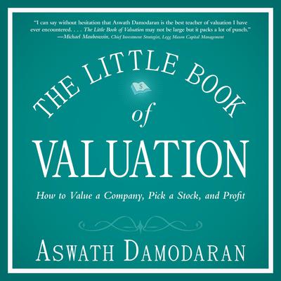 The Little Book of Valuation: How to Value a Company, Pick a Stock and Profit Audiobook, by Aswath Damodaran