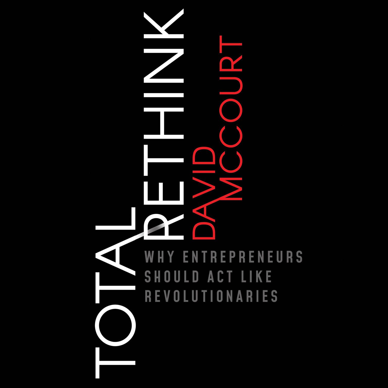 Total Rethink: Why Entrepreneurs Should Act Like Revolutionaries Audiobook, by David McCourt