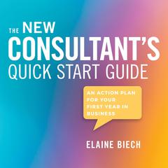 The Consultant's Quick Start Guide: An Action Plan for Your First Year in Business Audiobook, by Elaine Biech