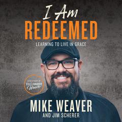 I Am Redeemed: Learning to Live in Grace Audiobook, by Jim Scherer