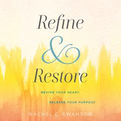 Refine and Restore: Revive Your Heart, Release Your Purpose Audiobook, by Rachel C. Swanson