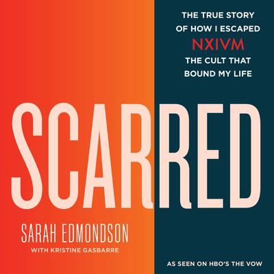 Scarred: The True Story of How I Escaped NXIVM, the Cult that Bound My Life Audiobook, by Sarah Edmondson