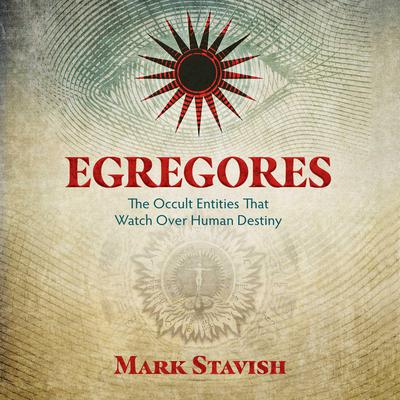 Egregores: The Occult Entities That Watch Over Human Destiny Audiobook, by Mark Stavish