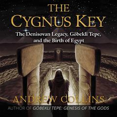 The Cygnus Key: The Denisovan Legacy, Göbekli Tepe, and the Birth of Egypt Audiobook, by Andrew Collins
