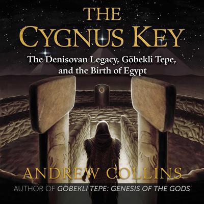The Cygnus Key: The Denisovan Legacy, Göbekli Tepe, and the Birth of Egypt Audiobook, by Andrew Collins