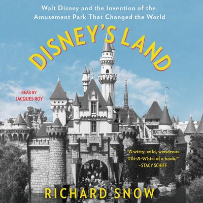 Disney’s Land: Walt Disney and the Invention of the Amusement Park that Changed the World Audiobook, by Richard Snow