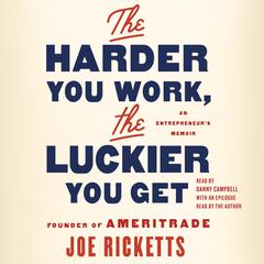 The Harder You Work, the Luckier You Get: An Entrepreneurs Memoir Audiobook, by Joe Ricketts