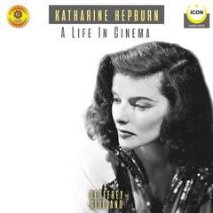 Katharine Hepburn: A Life In Cinema - An Audio Biography Audiobook, by Geoffrey Giuliano