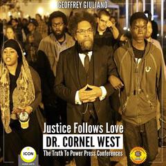 Justice Follows Love Dr. Cornel West - The Truth to Power Press Conferences Audiobook, by Geoffrey Giuliano