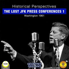 Historical Perspectives - the Lost JFK Press Conferences, Volume 1 Audiobook, by Geoffrey Giuliano