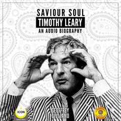 Saviour Soul Timothy Leary - An Audio Biography Audiobook, by Geoffrey Giuliano