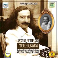 Avatar of the Age Meher Baba - Intimate Disciple Darwin Shaw on the Divine Beloved Audiobook, by Geoffrey Giuliano