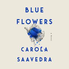 Blue Flowers: A Novel Audiobook, by Carola Saavedra