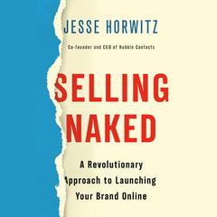 Selling Naked: A Revolutionary Approach to Launching Your Brand Online Audiobook, by Jesse Horwitz