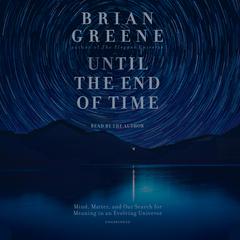 Until the End of Time: Mind, Matter, and Our Search for Meaning in an Evolving Universe Audiobook, by Brian Greene