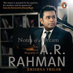 Notes of a Dream: The Authorized Biography of AR Rahman: The Authorized Biography of AR Rahman Audiobook, by Krishna Trilok