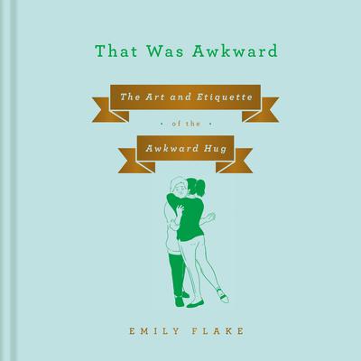 That Was Awkward: The Art and Etiquette of the Awkward Hug Audiobook, by Emily Flake
