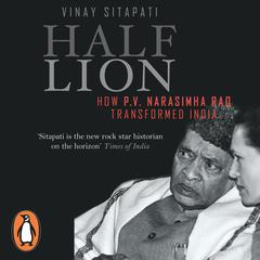 Half-Lion: How P.V. Narasimha Rao Transformed India Audiobook, by Vinay Sitapati