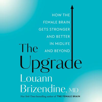 The Upgrade: How the Female Brain Gets Stronger and Better in Midlife and Beyond Audiobook, by Louann Brizendine