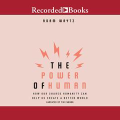 The Power of Human: How Our Shared Humanity Can Help Us Create a Better World Audiobook, by Adam Waytz
