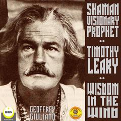 Timothy Leary Shaman Visionary Prophet - Wisdom in the Wind Audiobook, by Geoffrey Giuliano