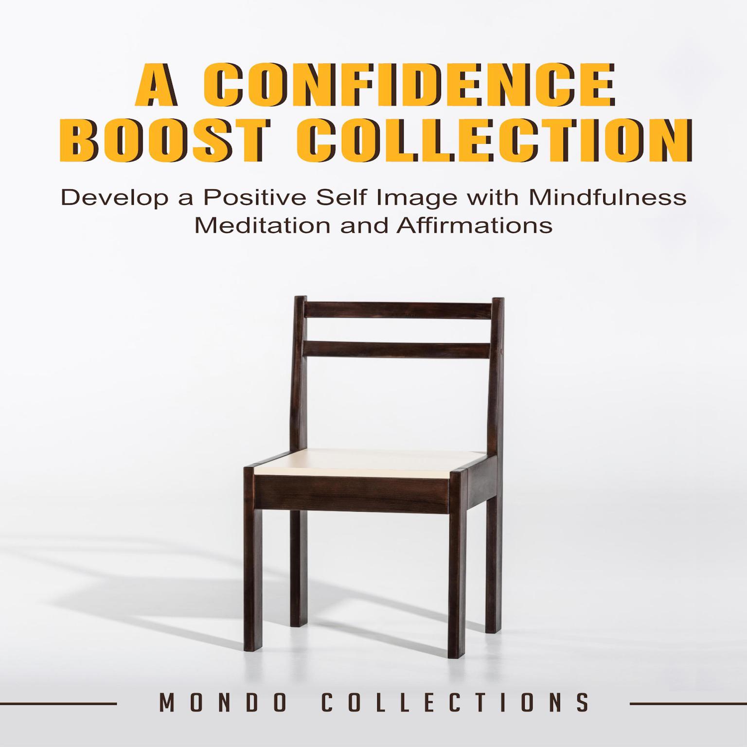 A Confidence Boost Collection: Develop a Positive Self Image with Mindfulness Meditation and Affirmations Audiobook, by Mondo Collections