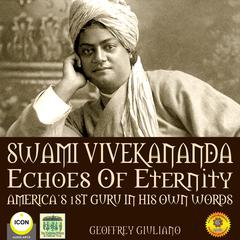 Swami Vivekananda Echoes of Eternity - America’s 1st Guru in His Own Words Audiobook, by Geoffrey Giuliano